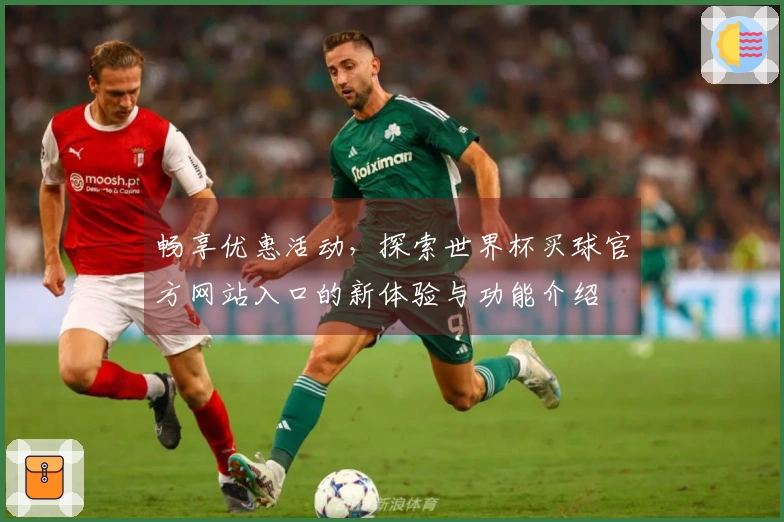畅享优惠活动，探索世界杯买球官方网站入口的新体验与功能介绍