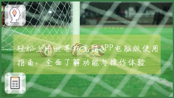 轻松上手世界杯竞猜APP电脑版使用指南，全面了解功能与操作体验