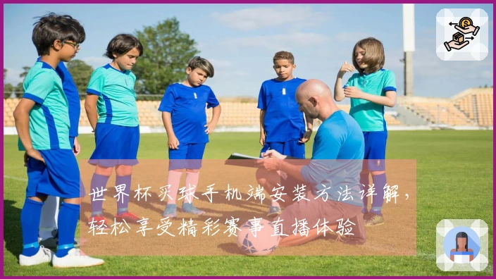 世界杯买球手机端安装方法详解，轻松享受精彩赛事直播体验