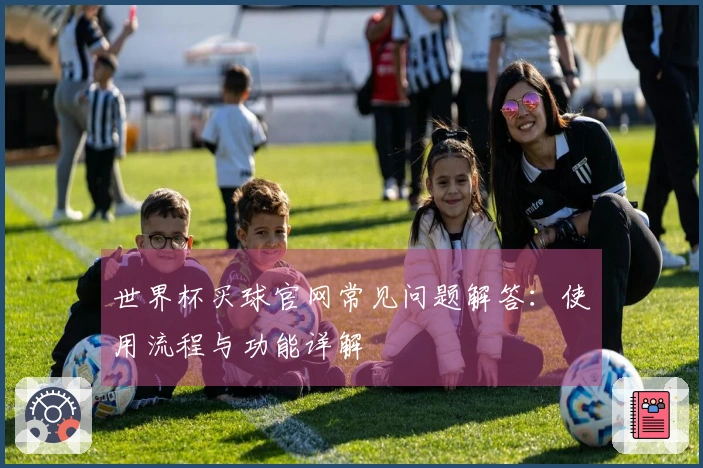 世界杯买球官网常见问题解答:使用流程与功能详解