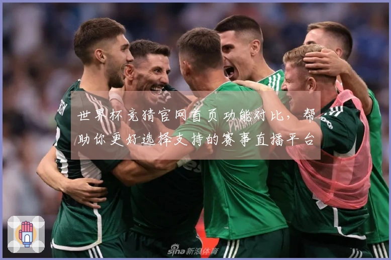 世界杯竞猜官网首页功能对比，帮助你更好选择支持的赛事直播平台